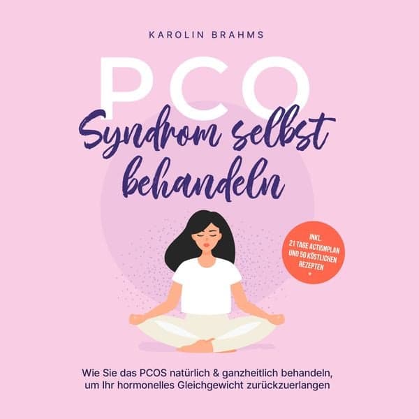 PCO Syndrom selbst behandeln: Wie Sie das PCOS natürlich & ganzheitlich behandeln, um Ihr hormonelles Gleichgewicht zurückzuerlangen - inkl. 21 Tage